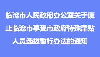 臨滄市人民政府辦公室關(guān)于廢止臨滄市享受市政府特殊津貼人員選拔暫行辦法的通知